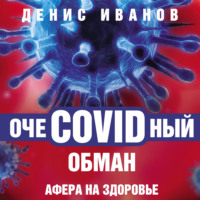 Денис Иванов. ОчеCOVIDный обман. Афера на здоровье