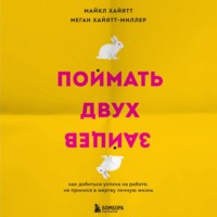 . Поймать двух зайцев. Как добиться успеха на работе, не принося в жертву личную жизнь