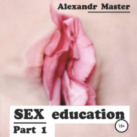 Alexandr Master. Sex education. Part 1