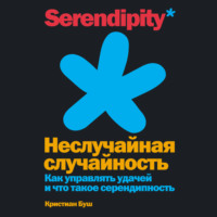 . Неслучайная случайность. Как управлять удачей и что такое серендипность