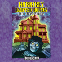 . Horribly Haunted Houses - True Ghost Stories (Unabridged)