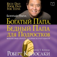 Роберт Кийосаки. Богатый папа, бедный папа для подростков