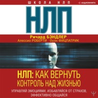 . НЛП. Как вернуть контроль над жизнью. Управляй эмоциями, избавляйся от страхов, эффективно общайся