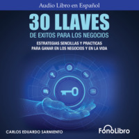 . 30 Llaves De ?xitos Para Los Negocios - Estrategias Sencillas Y Pr?cticas Para Ganar En Los Negocios Y En La Vida (abreviado)
