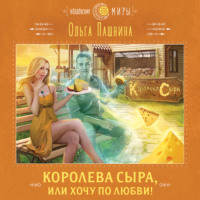Ольга Пашнина. Королева сыра, или Хочу по любви!