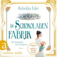 . Die Schokoladenfabrik - Das Geheimnis der Erfinderin - Die Stollwerck-Saga, Band 2 (Ungek?rzt)