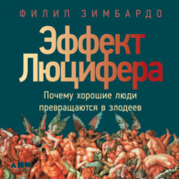 . Эффект Люцифера. Почему хорошие люди превращаются в злодеев