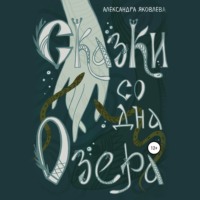 Александра Яковлева. Сказки со дна озера