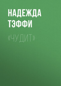 Надежда Тэффи. «Чудит»