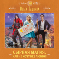 Ольга Пашнина. Сырная магия, или Не хочу без любви!