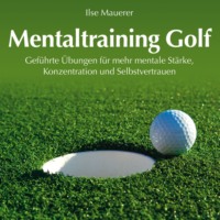 . Mentaltraining Golf - Gef?hrte ?bungen f?r mehr mentale St?rke, Konzentration und Selbstvertrauen (Ungek?rzt)