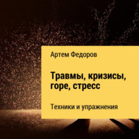 . Травмы, кризисы, горе, стресс. Техники и упражнения