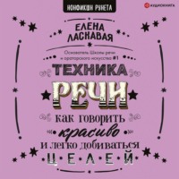 . Техника речи. Как говорить красиво и легко добиваться целей