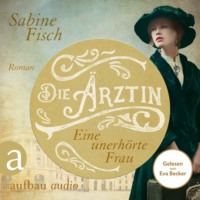. Die ?rztin - Eine unerh?rte Frau - Amelie von Liebwitz, Band 1 (Ungek?rzt)