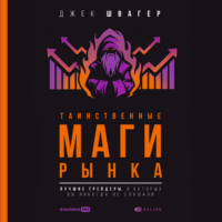 . Таинственные маги рынка. Лучшие трейдеры, о которые вы никогда не слышали