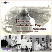 Martha Estela Su?rez Cerda. Francisco, antes de ser Papa. Anecdotario (abreviado)