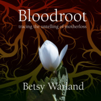 . Bloodroot - Tracing the Untelling of Motherloss (Unabridged)
