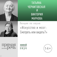 Т. В. Черниговская. Лекция «Искусство и мозг. Смотреть или видеть»