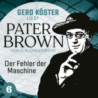 Gilbert Keith Chesterton. Der Fehler der Maschine - Gerd K?ster liest Pater Brown, Band 6 (Ungek?rzt)