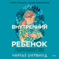 . Внутренний ребенок. Как исцелить детские травмы и обрести гармонию с собой