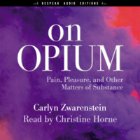 . On Opium - Pain, Pleasure, and Other Matters of Substance (Unabridged)