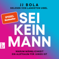 . Sei kein Mann - Warum M?nnlichkeit ein Albtraum f?r Jungs ist (Ungek?rzt)
