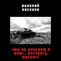 . «Мы не дрогнем в бою». Отстоять Москву!