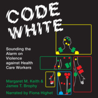 . Code White - Sounding the Alarm on Violence against Health Care Workers (Unabridged)