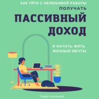 . Как уйти с нелюбимой работы, получать пассивный доход и начать жить жизнью мечты