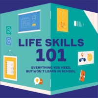 . Life Skills 101. Everything You Need, But Won’t Learn In School