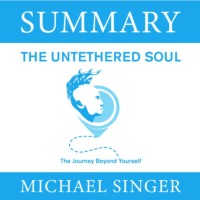 . Summary: The Untethered Soul. The Journey Beyond Yourself. Michael Singer