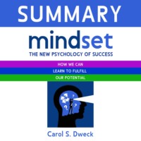 . Summary: Mindset. The New Psychology of Success. How we can learn to fulfill our potential. Carol S. Dweck