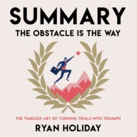 Smart Reading. Summary: The Obstacle Is the Way. The Timeless Art of Turning Trials into Triumph. Ryan Holiday