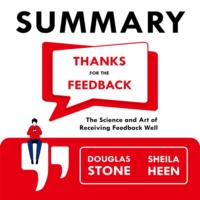 . Summary: Thanks for the Feedback. The Science and Art of Receiving Feedback Well. Douglas Stone, Sheila Heen