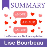 . Summary: Amour – Amour – Amour. La puissance de l’acceptation. Lise Bourbeau