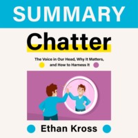 . Summary: Chatter. The Voice in Our Head, Why It Matters, and How to Harness It. Ethan Kross