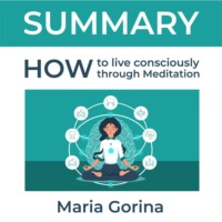 . Summary: How to Live Mindfully with the Help of Meditation. Maria Gorina
