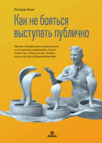 . Как не бояться выступать публично. Умение преодолевать тревожность и мгновенно очаровывать слушателей так, чтобы они вас запоминали и всегда аплодировали вам