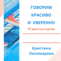 Кристина Пономарева. Говорим красиво и уверенно. 11 простых шагов