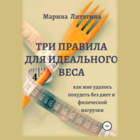 Марина Литягина. Три правила для идеального веса. Как мне удалось похудеть без диет и физической нагрузки