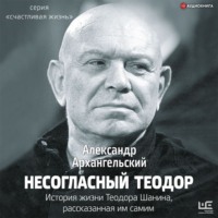 . Несогласный Теодор. История жизни Теодора Шанина, рассказанная им самим