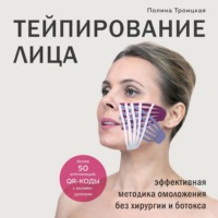 Полина Троицкая. Тейпирование лица. Эффективная методика омоложения без хирургии и ботокса