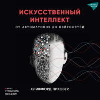 Клиффорд Пиковер. Искусственный интеллект. От автоматов до нейросетей