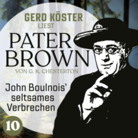 . John Boulnois` seltsames Verbrechen - Gerd K?ster liest Pater Brown, Band 10 (Ungek?rzt)