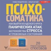 . Психосоматика. Как выйти из адского круга панических атак, беспокойства, стресса и тревожных состояний. 20 работающих способов
