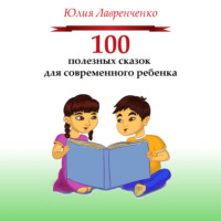 . 100 полезных сказок для современного ребенка