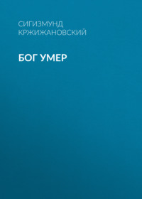 Сигизмунд Кржижановский. Бог умер