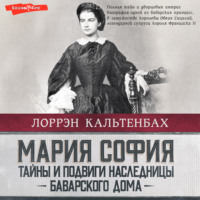 Лоррэн Кальтенбах. Мария София: тайны и подвиги наследницы Баварского дома