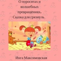 . О поросятах и волшебных превращениях. Сказка для грязнуль