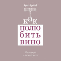 Эрик Азимов. Как полюбить вино: Мемуары и манифест
